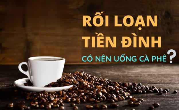 Bệnh rối loạn tiền đình có nên sử dụng cà phê không? roi-loan-tien-dinh