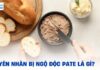 Nguyên nhân bị ngộ độc pate là gì? Nguy hiểm như thế nào?